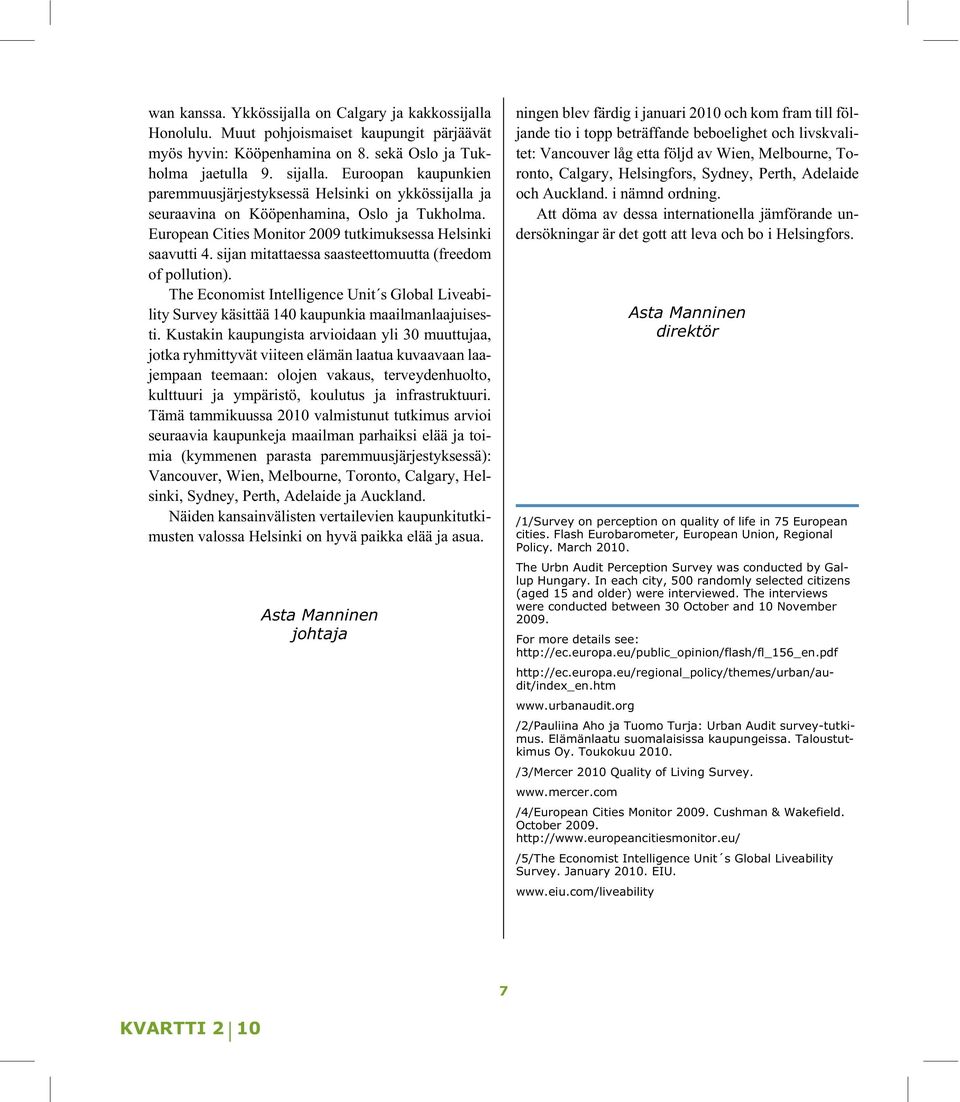 sijan mitattaessa saasteettomuutta (freedom of pollution). The Economist Intelligence Unit s Global Liveability Survey käsittää 140 kaupunkia maailmanlaajuisesti.