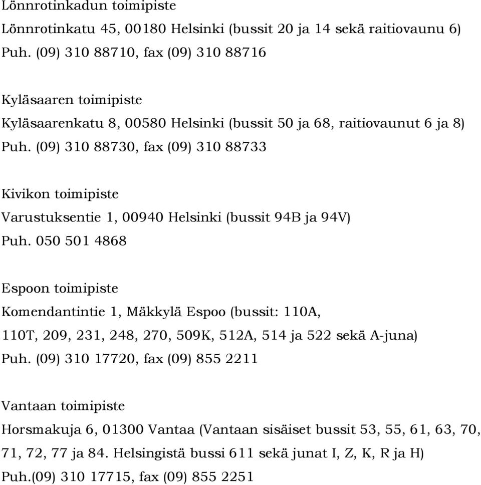 (09) 310 88730, fax (09) 310 88733 Kivikon toimipiste Varustuksentie 1, 00940 Helsinki (bussit 94B ja 94V) Puh.