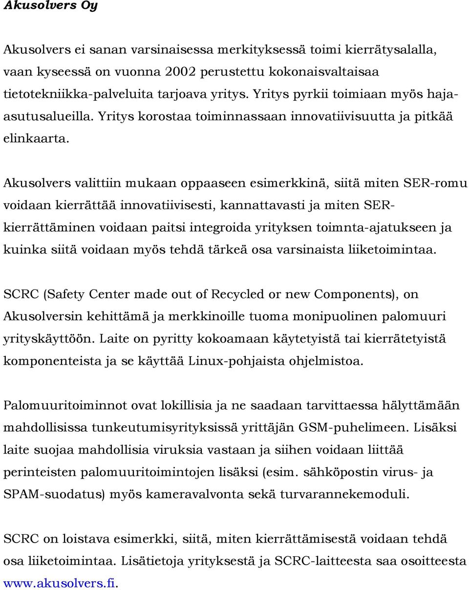 Akusolvers valittiin mukaan oppaaseen esimerkkinä, siitä miten SER-romu voidaan kierrättää innovatiivisesti, kannattavasti ja miten SERkierrättäminen voidaan paitsi integroida yrityksen