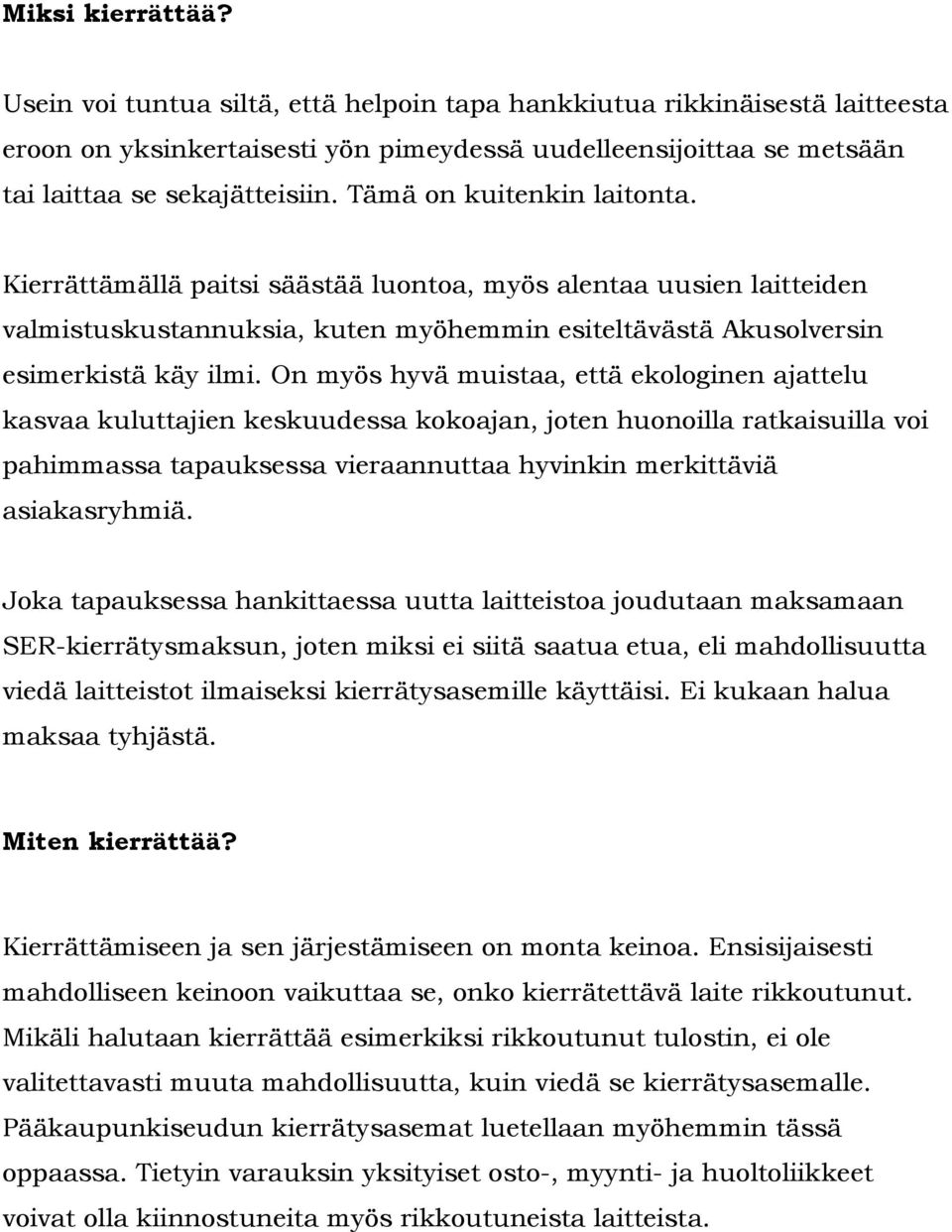 On myös hyvä muistaa, että ekologinen ajattelu kasvaa kuluttajien keskuudessa kokoajan, joten huonoilla ratkaisuilla voi pahimmassa tapauksessa vieraannuttaa hyvinkin merkittäviä asiakasryhmiä.