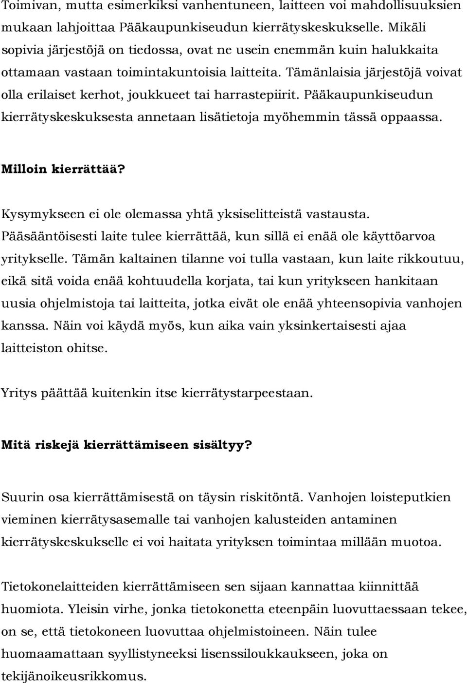 Tämänlaisia järjestöjä voivat olla erilaiset kerhot, joukkueet tai harrastepiirit. Pääkaupunkiseudun kierrätyskeskuksesta annetaan lisätietoja myöhemmin tässä oppaassa. Milloin kierrättää?