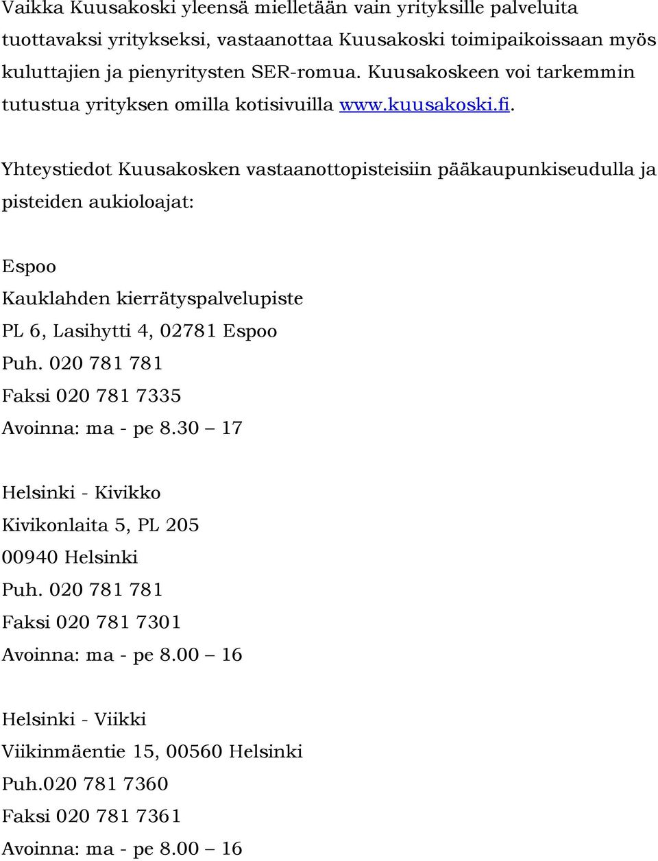 Yhteystiedot Kuusakosken vastaanottopisteisiin pääkaupunkiseudulla ja pisteiden aukioloajat: Espoo Kauklahden kierrätyspalvelupiste PL 6, Lasihytti 4, 02781 Espoo Puh.