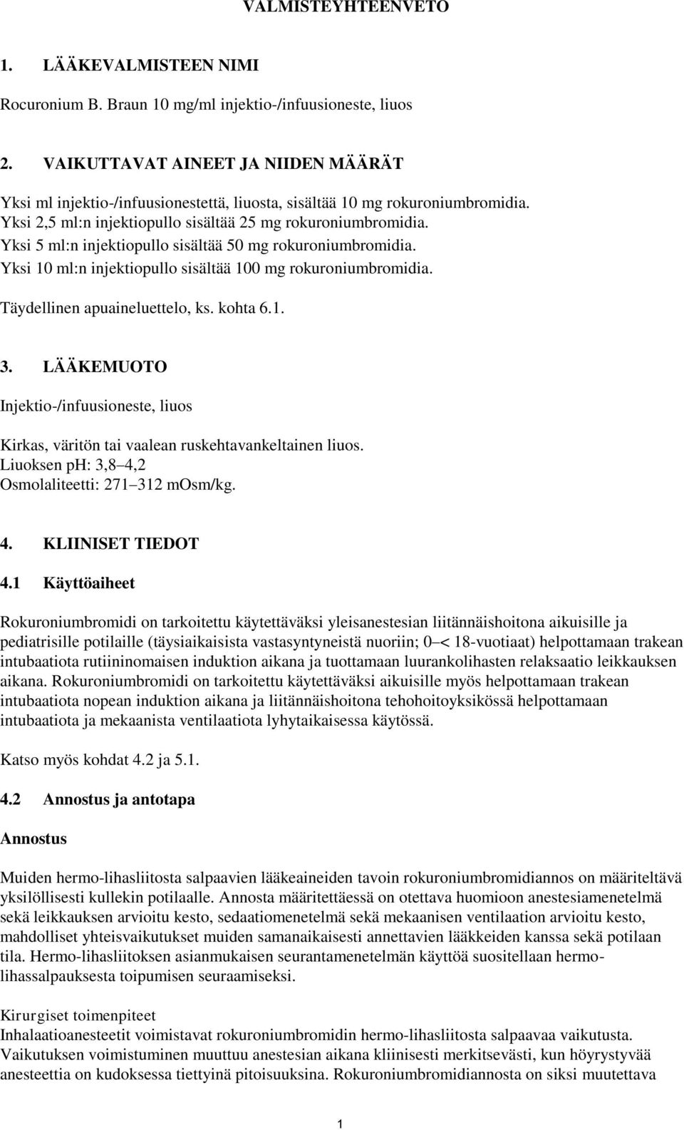 Yksi 5 ml:n injektiopullo sisältää 50 mg rokuroniumbromidia. Yksi 10 ml:n injektiopullo sisältää 100 mg rokuroniumbromidia. Täydellinen apuaineluettelo, ks. kohta 6.1. 3.