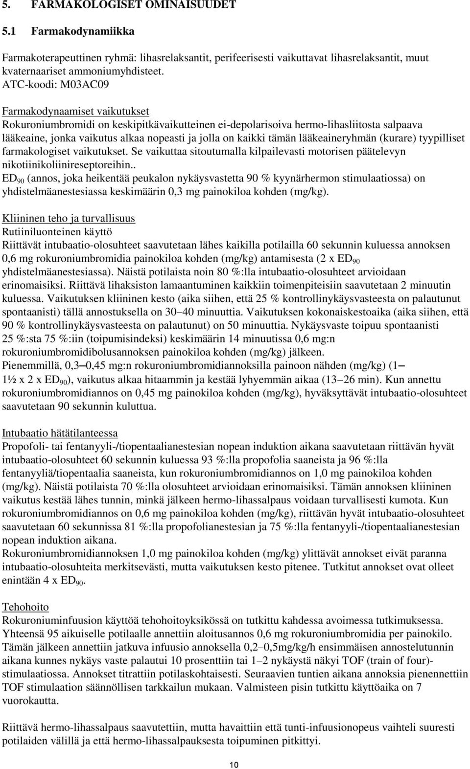 tämän lääkeaineryhmän (kurare) tyypilliset farmakologiset vaikutukset. Se vaikuttaa sitoutumalla kilpailevasti motorisen päätelevyn nikotiinikoliinireseptoreihin.