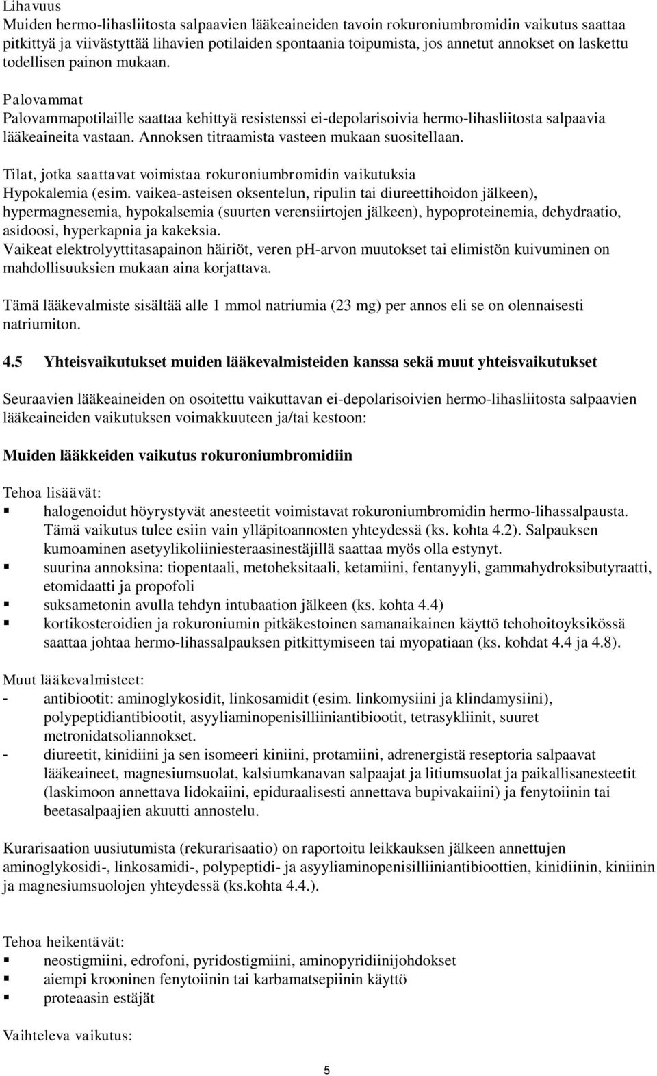 Annoksen titraamista vasteen mukaan suositellaan. Tilat, jotka saattavat voimistaa rokuroniumbromidin vaikutuksia Hypokalemia (esim.