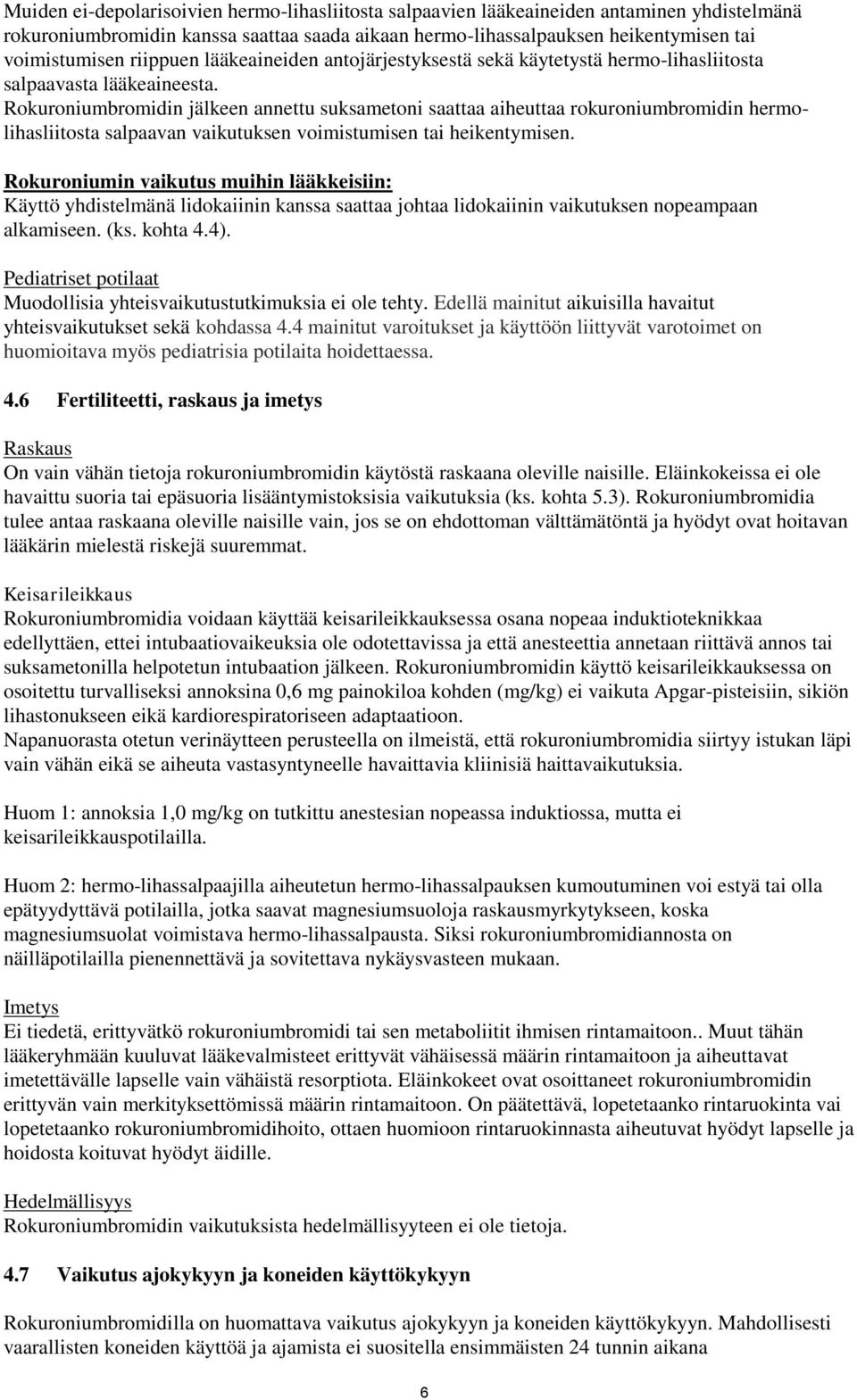 Rokuroniumbromidin jälkeen annettu suksametoni saattaa aiheuttaa rokuroniumbromidin hermolihasliitosta salpaavan vaikutuksen voimistumisen tai heikentymisen.