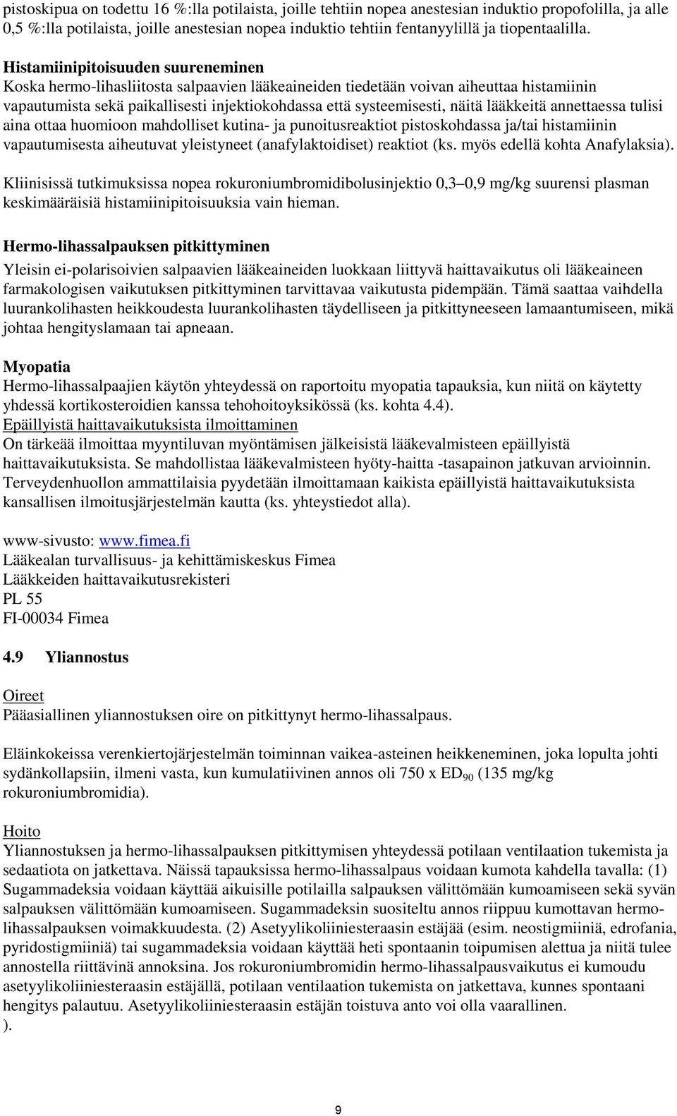 Histamiinipitoisuuden suureneminen Koska hermo-lihasliitosta salpaavien lääkeaineiden tiedetään voivan aiheuttaa histamiinin vapautumista sekä paikallisesti injektiokohdassa että systeemisesti, näitä