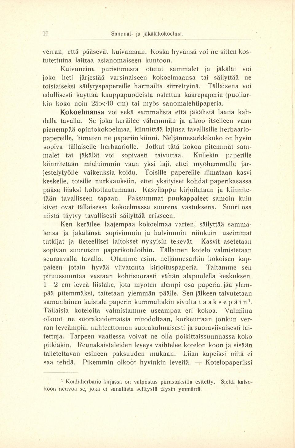 Tällaisena voi edullisesti käyttää kauppapuodeista ostettua käärepaperia (puoliarkin koko noin 2 5x 4 0 cm) tai myös sanomalehtipaperia.