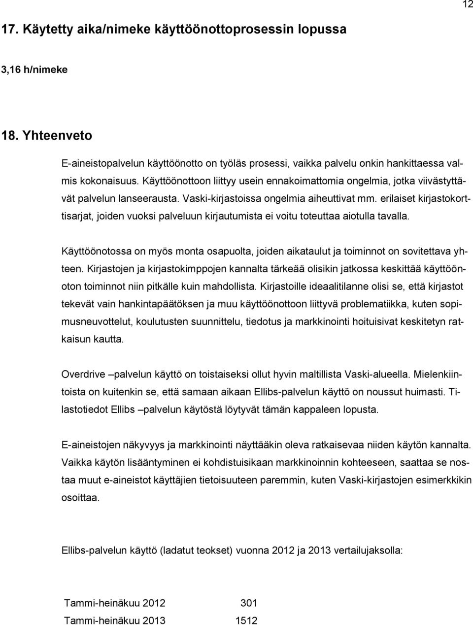 erilaiset kirjastokorttisarjat, joiden vuoksi palveluun kirjautumista ei voitu toteuttaa aiotulla tavalla. Käyttöönotossa on myös monta osapuolta, joiden aikataulut ja toiminnot on sovitettava yhteen.