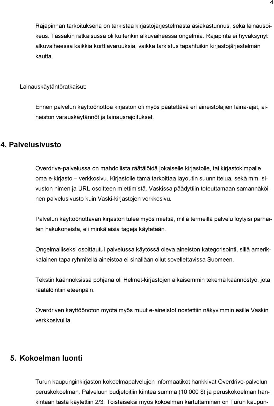 Lainauskäytäntöratkaisut: Ennen palvelun käyttöönottoa kirjaston oli myös päätettävä eri aineistolajien laina-ajat, aineiston varauskäytännöt ja lainausrajoitukset. 4.