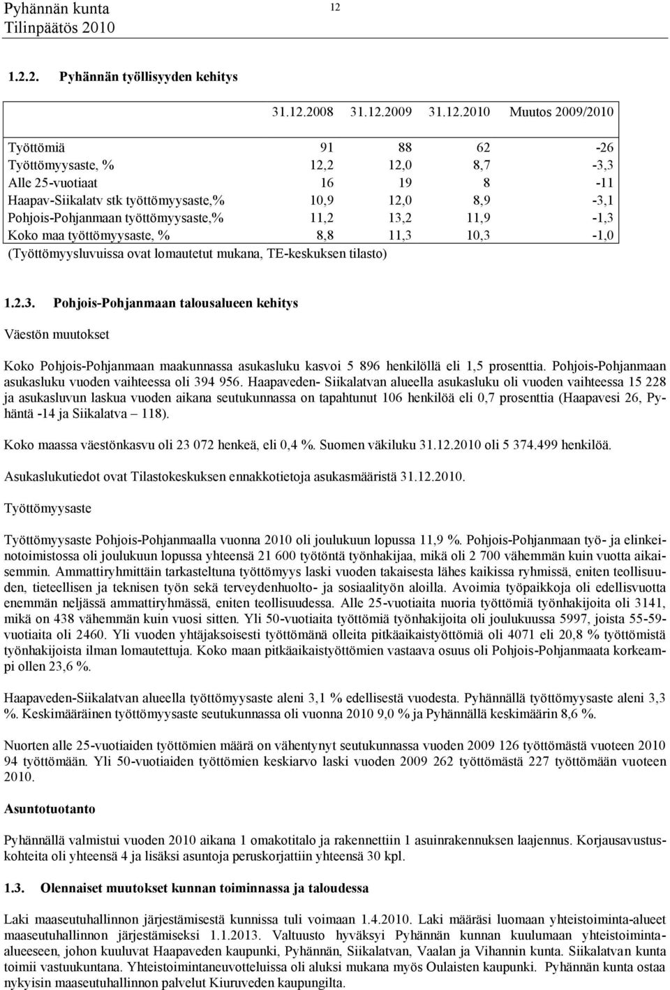 tilasto) 1.2.3. Pohjois-Pohjanmaan talousalueen kehitys Väestön muutokset Koko Pohjois-Pohjanmaan maakunnassa asukasluku kasvoi 5 896 henkilöllä eli 1,5 prosenttia.