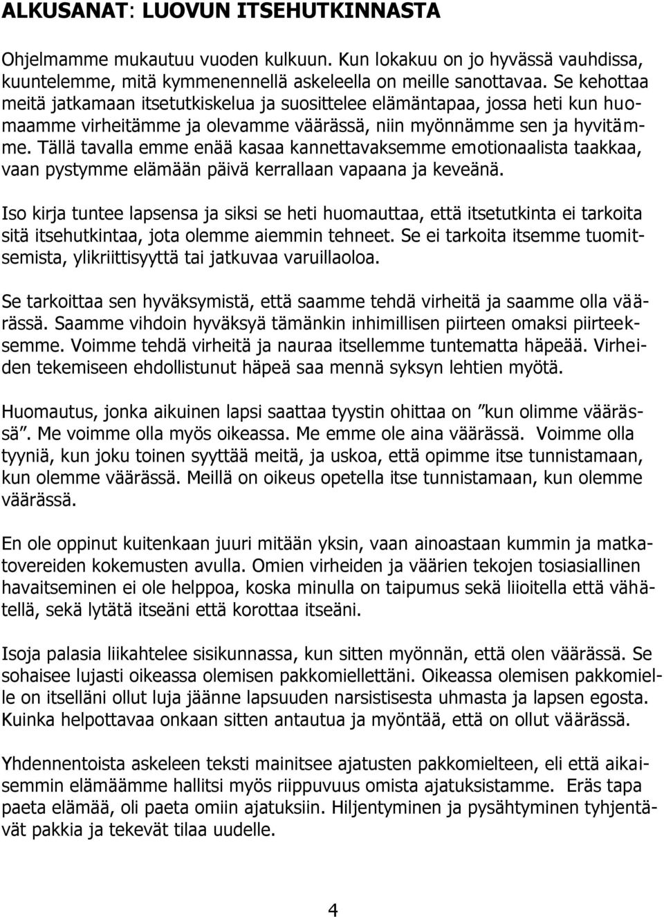 Tällä tavalla emme enää kasaa kannettavaksemme emotionaalista taakkaa, vaan pystymme elämään päivä kerrallaan vapaana ja keveänä.