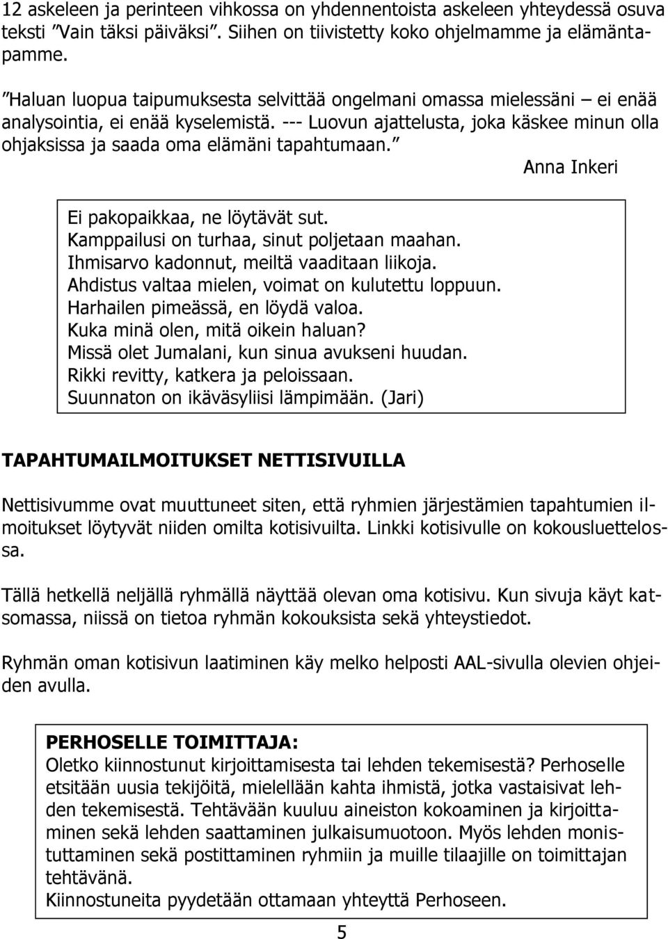 Anna Inkeri Ei pakopaikkaa, ne löytävät sut. Kamppailusi on turhaa, sinut poljetaan maahan. Ihmisarvo kadonnut, meiltä vaaditaan liikoja. Ahdistus valtaa mielen, voimat on kulutettu loppuun.