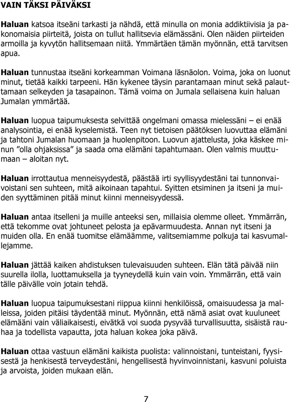 Voima, joka on luonut minut, tietää kaikki tarpeeni. Hän kykenee täysin parantamaan minut sekä palauttamaan selkeyden ja tasapainon. Tämä voima on Jumala sellaisena kuin haluan Jumalan ymmärtää.