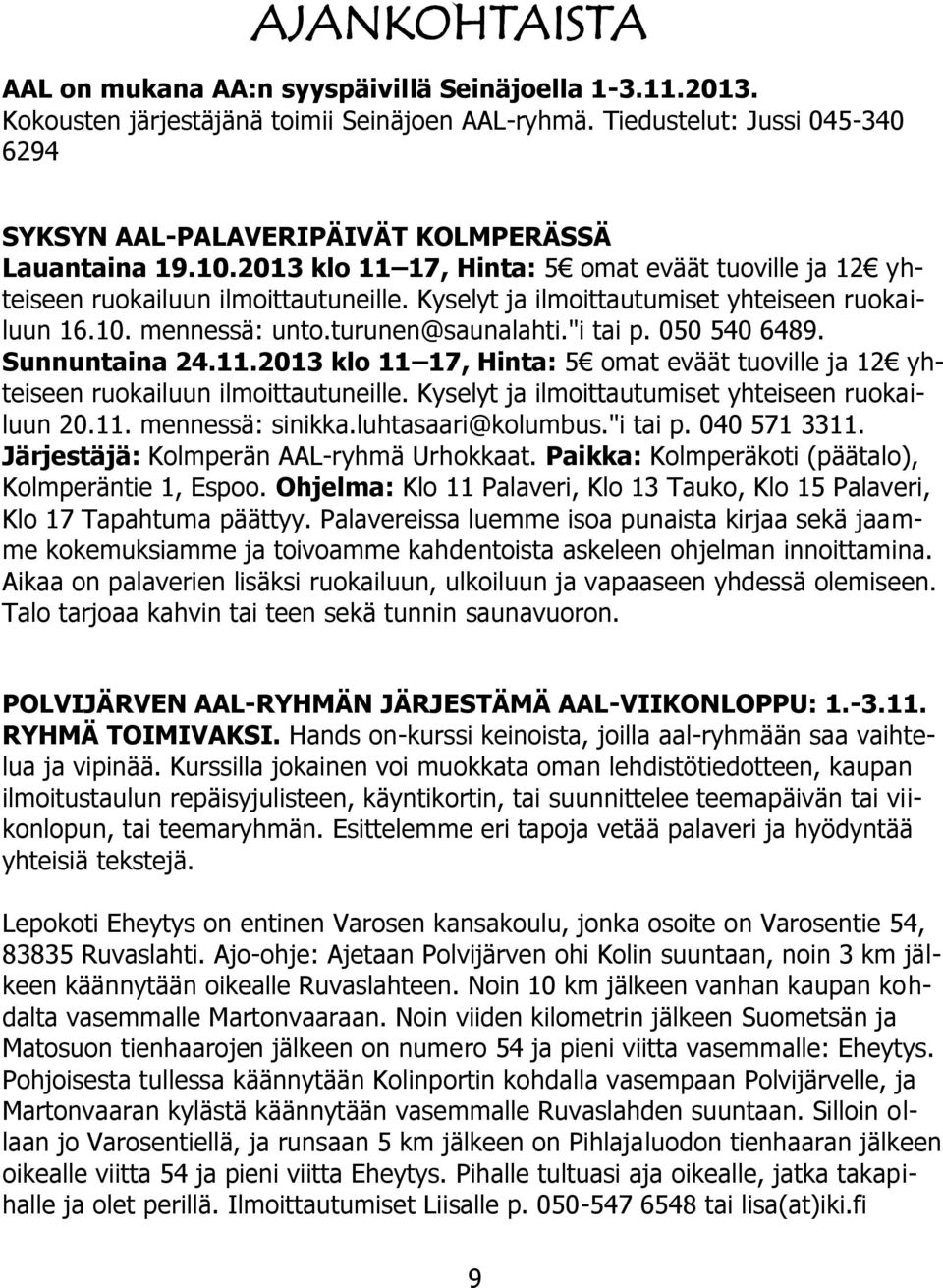 Kyselyt ja ilmoittautumiset yhteiseen ruokailuun 16.10. mennessä: unto.turunen@saunalahti."i tai p. 050 540 6489. Sunnuntaina 24.11.