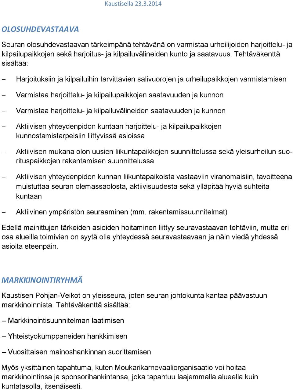 harjoittelu- ja kilpailuvälineiden saatavuuden ja kunnon Aktiivisen yhteydenpidon kuntaan harjoittelu- ja kilpailupaikkojen kunnostamistarpeisiin liittyvissä asioissa Aktiivisen mukana olon uusien