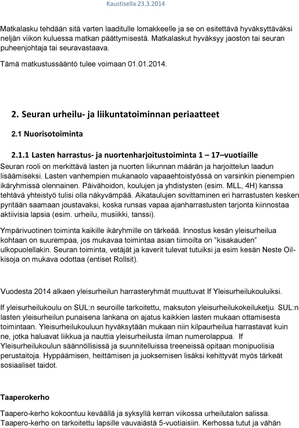 01.2014. 2. Seuran urheilu ja liikuntatoiminnan periaatteet 2.1 Nuorisotoiminta 2.1.1 Lasten harrastus ja nuortenharjoitustoiminta 1 17 vuotiaille Seuran rooli on merkittävä lasten ja nuorten liikunnan määrän ja harjoittelun laadun lisäämiseksi.