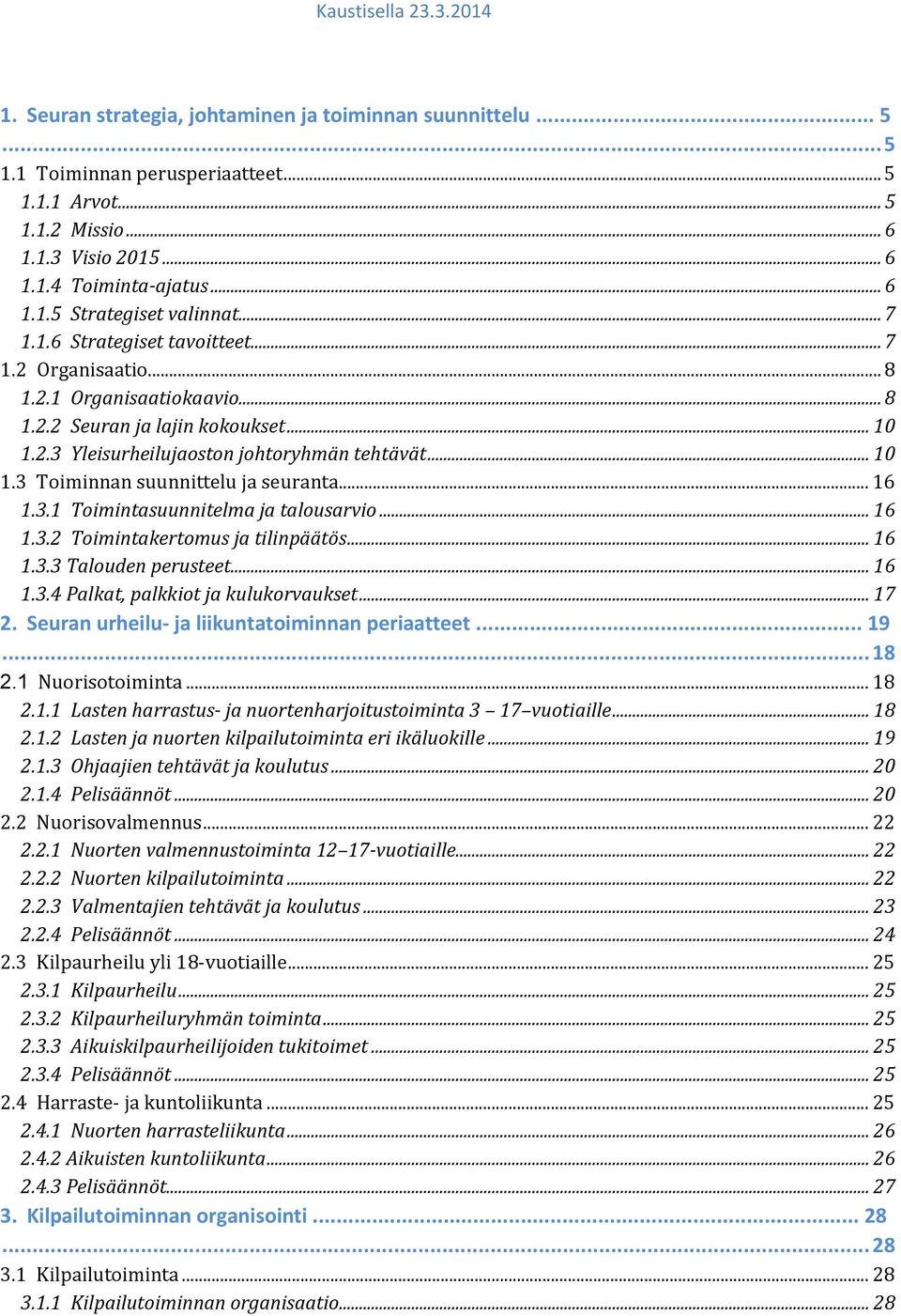 .. 16 1.3.1 Toimintasuunnitelma ja talousarvio... 16 1.3.2 Toimintakertomus ja tilinpäätös... 16 1.3.3 Talouden perusteet... 16 1.3.4 Palkat, palkkiot ja kulukorvaukset... 17 2.