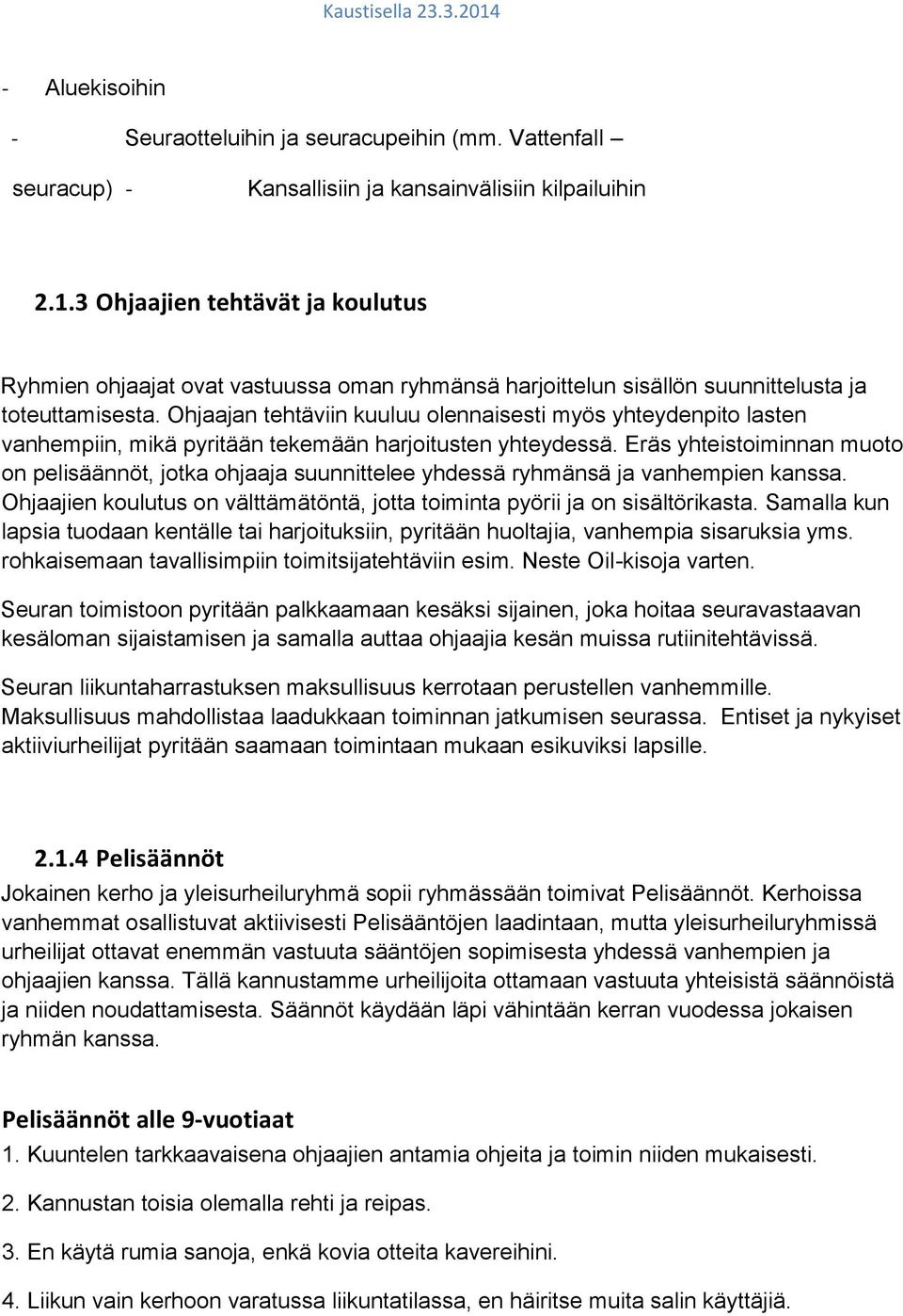 Ohjaajan tehtäviin kuuluu olennaisesti myös yhteydenpito lasten vanhempiin, mikä pyritään tekemään harjoitusten yhteydessä.