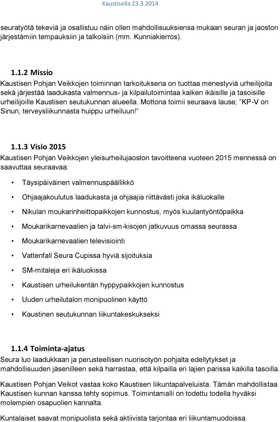 Kaustisen seutukunnan alueella. Mottona toimii seuraava lause; KP-V on Sinun, terveysliikunnasta huippu urheiluun! 1.