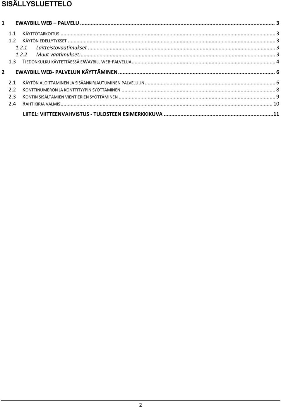 .. 6 2.1 KÄYTÖN ALOITTAMINEN JA SISÄÄNKIRJAUTUMINEN PALVELUUN... 6 2.2 KONTTINUMERON JA KONTTITYYPIN SYÖTTÄMINEN... 8 2.