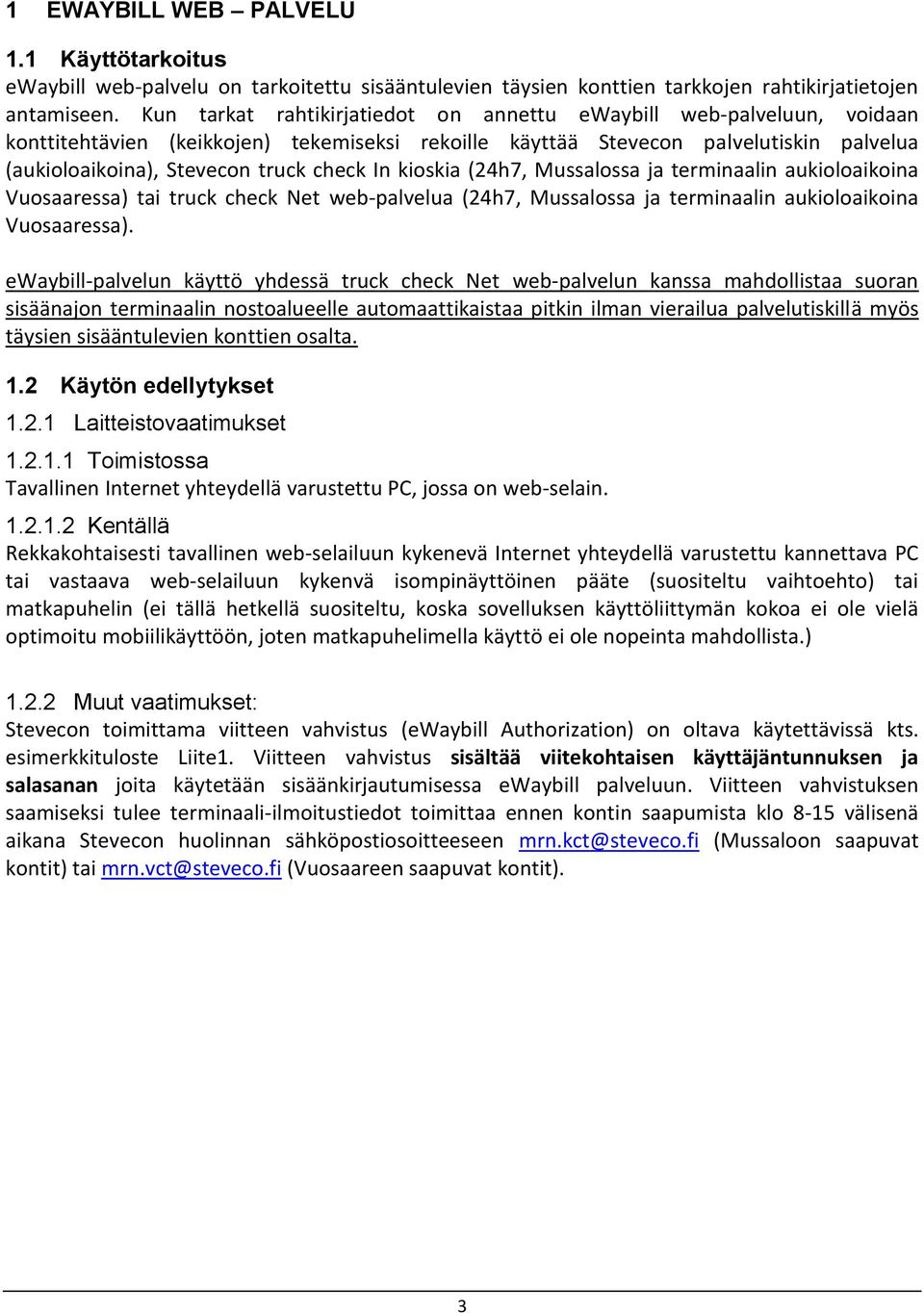 In kioskia (24h7, Mussalossa ja terminaalin aukioloaikoina Vuosaaressa) tai truck check Net web-palvelua (24h7, Mussalossa ja terminaalin aukioloaikoina Vuosaaressa).