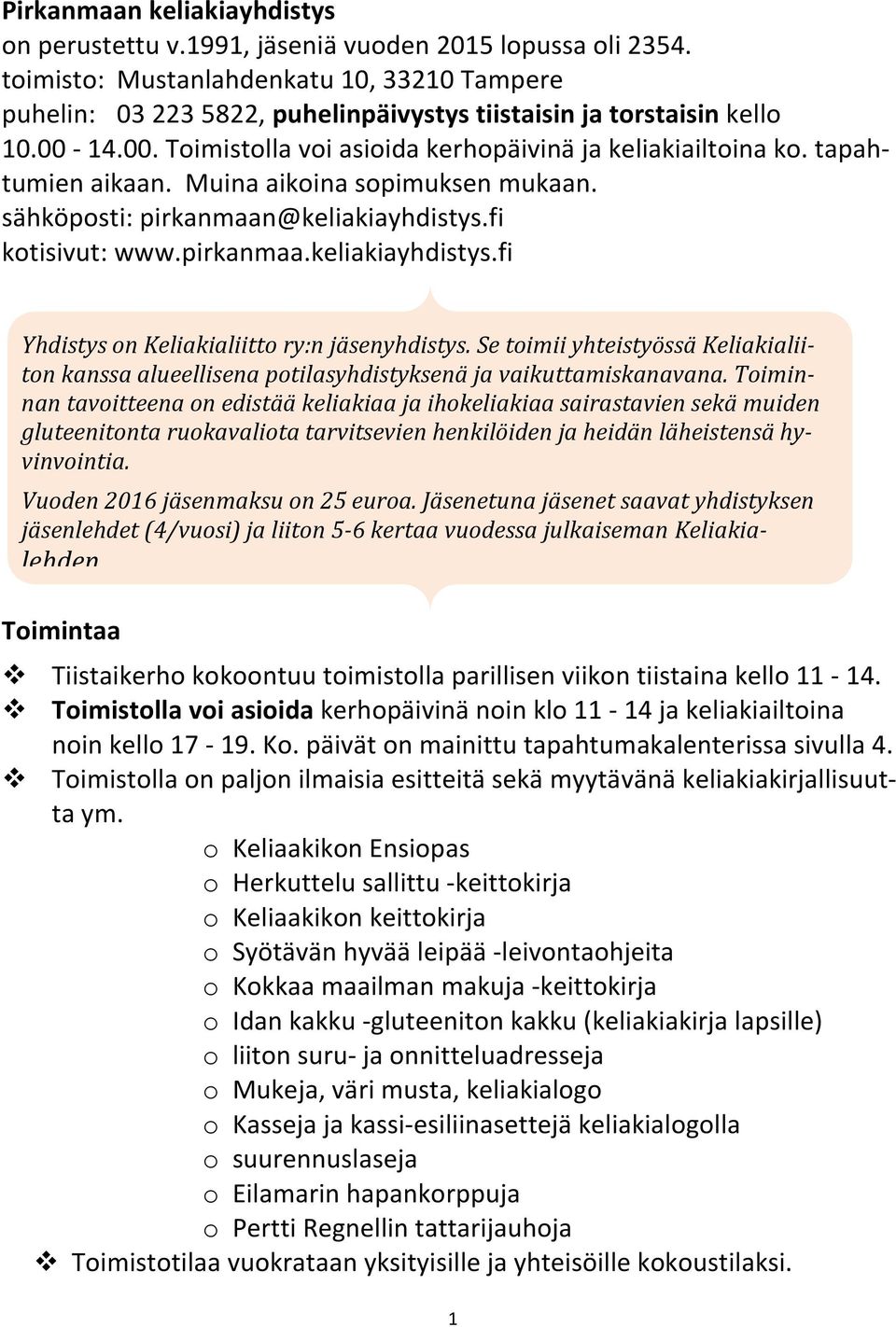 tapahtumien aikaan. Muina aikoina sopimuksen mukaan. sähköposti: pirkanmaan@keliakiayhdistys.fi kotisivut: www.pirkanmaa.keliakiayhdistys.fi Yhdistys on Keliakialiitto ry:n jäsenyhdistys.