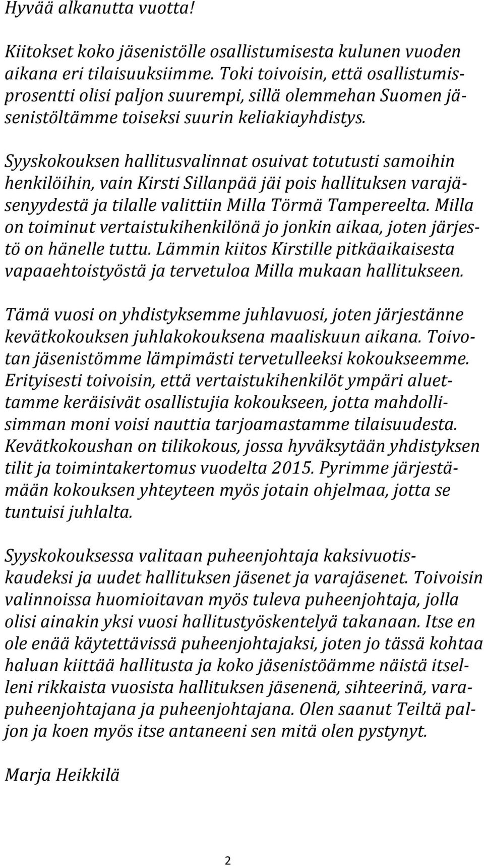 Syyskokouksen hallitusvalinnat osuivat totutusti samoihin henkilöihin, vain Kirsti Sillanpää jäi pois hallituksen varajäsenyydestä ja tilalle valittiin Milla Törmä Tampereelta.