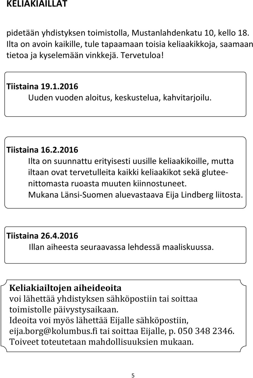 Mukana Länsi-Suomen aluevastaava Eija Lindberg liitosta. Tiistaina 26.4.2016 Illan aiheesta seuraavassa lehdessä maaliskuussa.