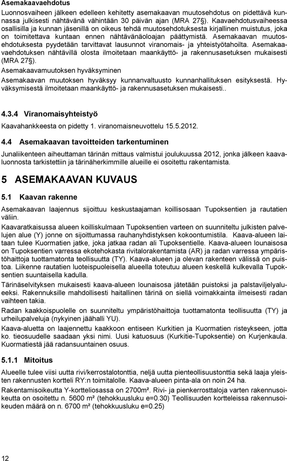 Asemakaavan muutosehdotuksesta pyydetään tarvittavat lausunnot viranomais- ja yhteistyötahoilta.