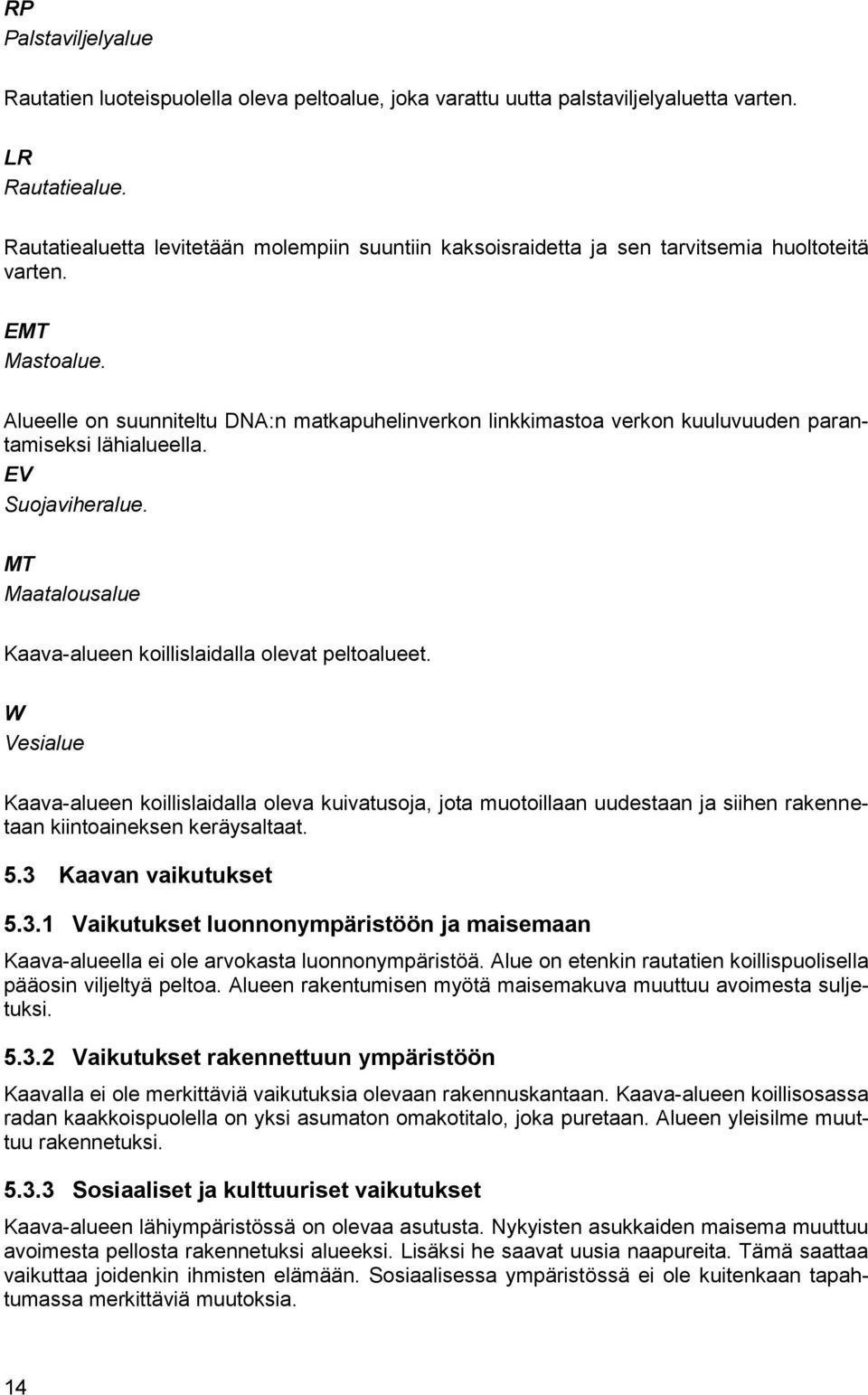 Alueelle on suunniteltu DNA:n matkapuhelinverkon linkkimastoa verkon kuuluvuuden parantamiseksi lähialueella. EV Suojaviheralue. MT Maatalousalue Kaava-alueen koillislaidalla olevat peltoalueet.