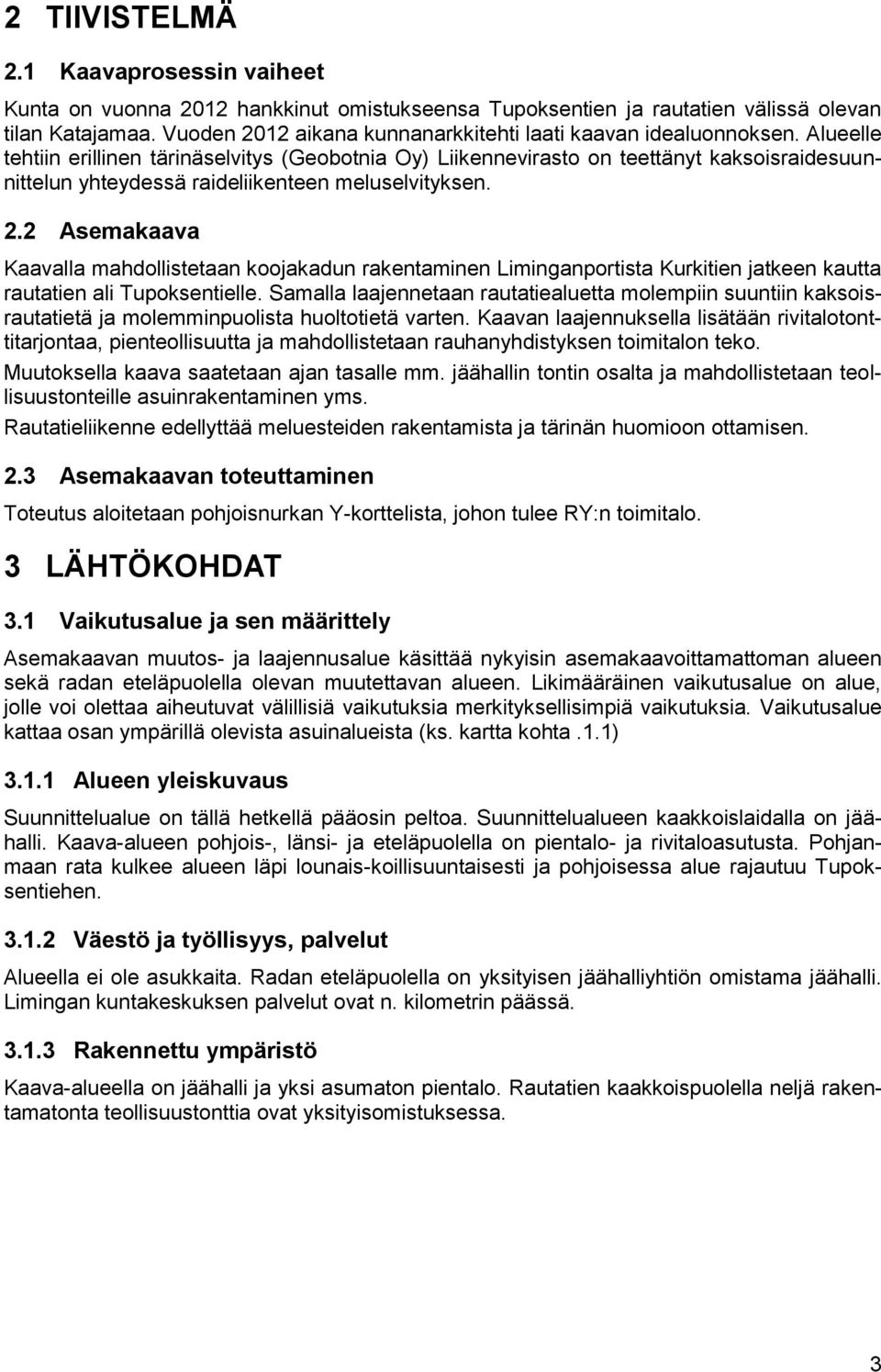 Alueelle tehtiin erillinen tärinäselvitys (Geobotnia Oy) Liikennevirasto on teettänyt kaksoisraidesuunnittelun yhteydessä raideliikenteen meluselvityksen. 2.