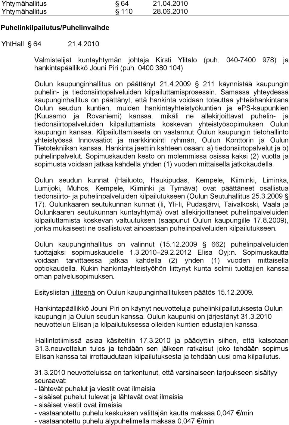Samassa yhteydessä kaupunginhallitus on päättänyt, että hankinta voidaan toteuttaa yhteishankintana Oulun seudun kuntien, muiden hankintayhteistyökuntien ja eps-kaupunkien (Kuusamo ja Rovaniemi)