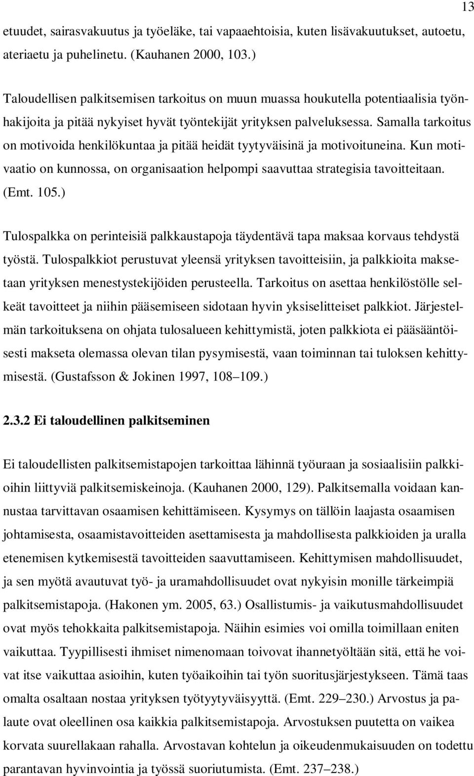 Samalla tarkoitus on motivoida henkilökuntaa ja pitää heidät tyytyväisinä ja motivoituneina. Kun motivaatio on kunnossa, on organisaation helpompi saavuttaa strategisia tavoitteitaan. (Emt. 105.