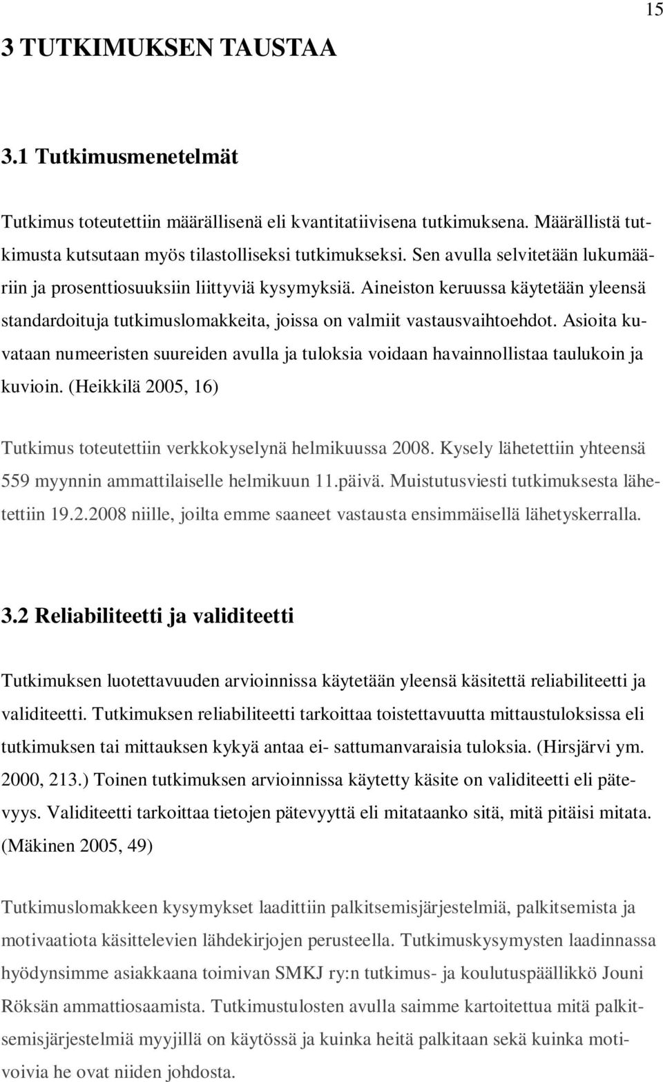 Asioita kuvataan numeeristen suureiden avulla ja tuloksia voidaan havainnollistaa taulukoin ja kuvioin. (Heikkilä 2005, 16) Tutkimus toteutettiin verkkokyselynä helmikuussa 2008.