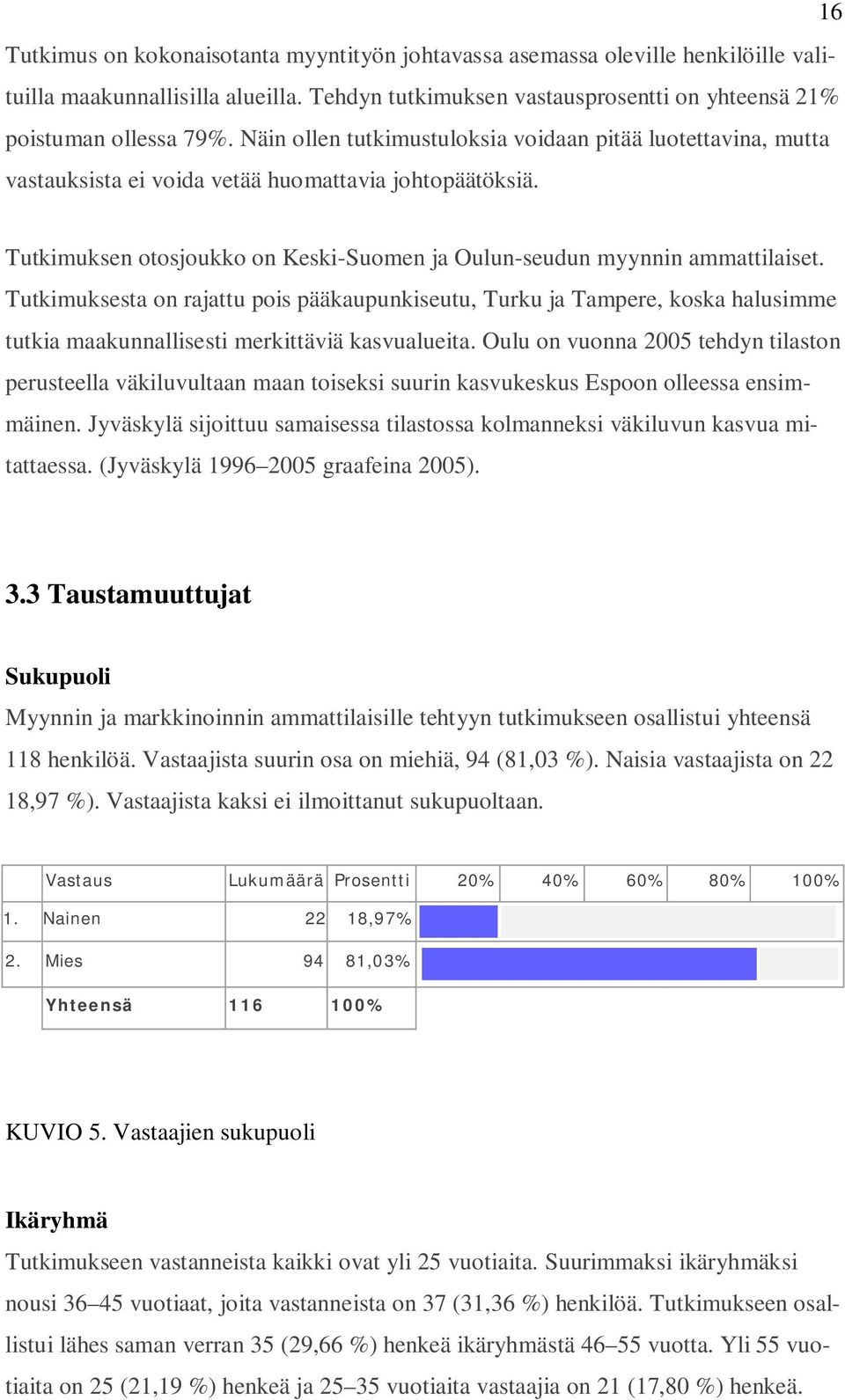 Tutkimuksesta on rajattu pois pääkaupunkiseutu, Turku ja Tampere, koska halusimme tutkia maakunnallisesti merkittäviä kasvualueita.