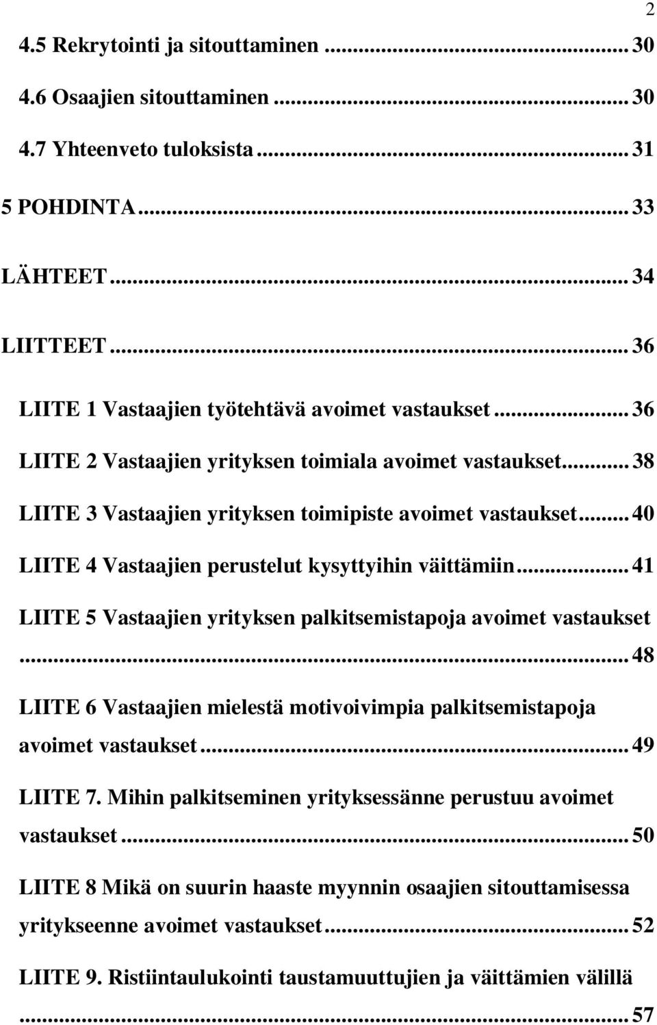 .. 41 LIITE 5 Vastaajien yrityksen palkitsemistapoja avoimet vastaukset... 48 LIITE 6 Vastaajien mielestä motivoivimpia palkitsemistapoja avoimet vastaukset... 49 LIITE 7.