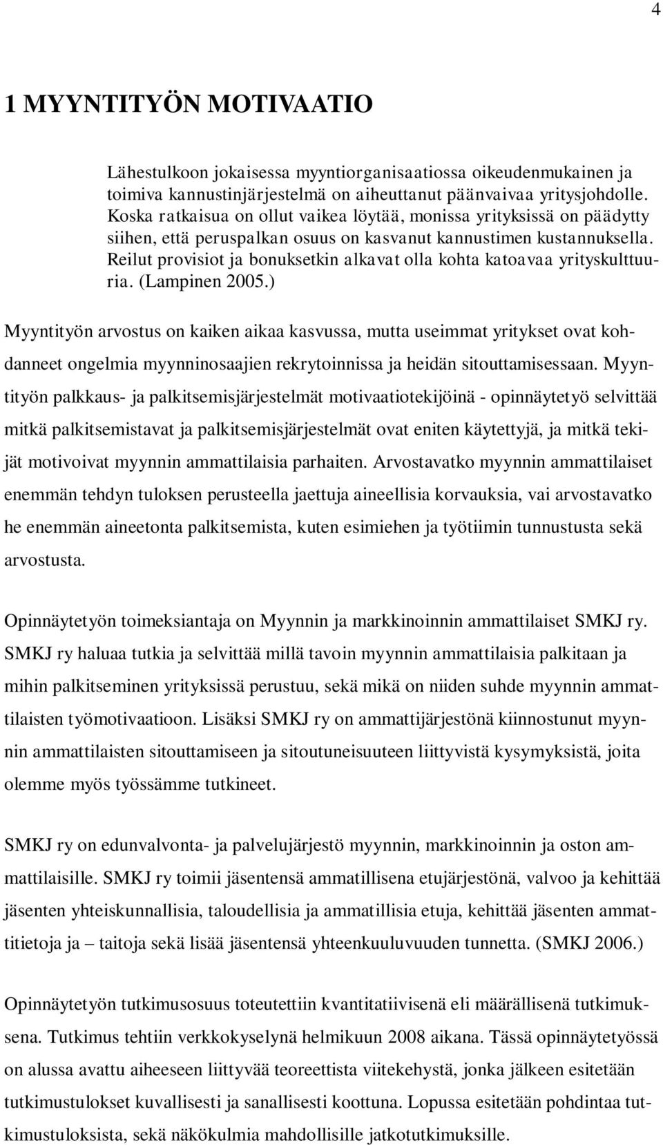 Reilut provisiot ja bonuksetkin alkavat olla kohta katoavaa yrityskulttuuria. (Lampinen 2005.