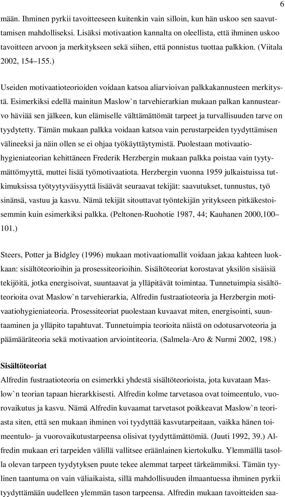 ) Useiden motivaatioteorioiden voidaan katsoa aliarvioivan palkkakannusteen merkitystä.