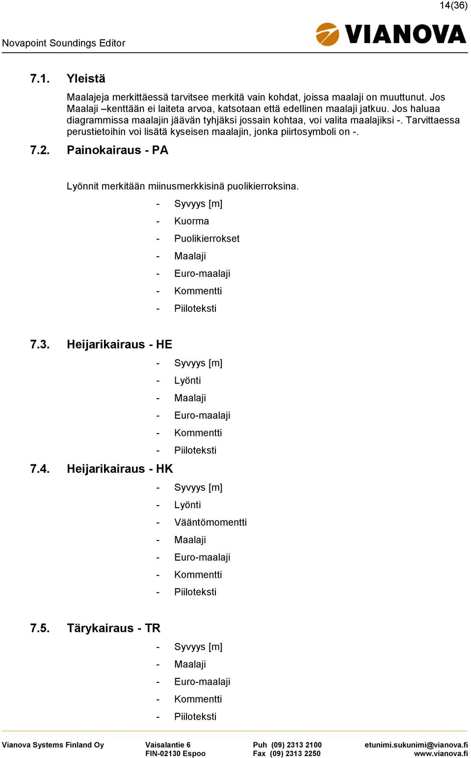 Tarvittaessa perustietoihin voi lisätä kyseisen maalajin, jonka piirtosymboli on -. 7.2. Painokairaus - PA Lyönnit merkitään miinusmerkkisinä puolikierroksina.
