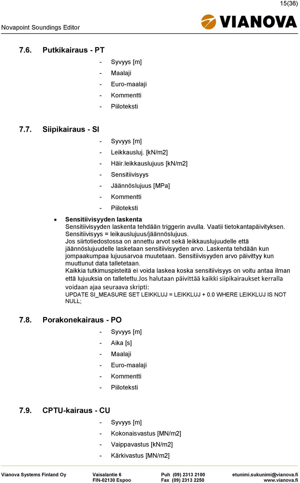 Sensitiivisyys = leikauslujuus/jäännöslujuus. Jos siirtotiedostossa on annettu arvot sekä leikkauslujuudelle että jäännöslujuudelle lasketaan sensitiivisyyden arvo.