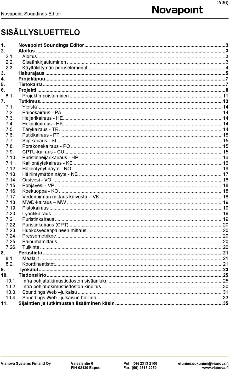 .. 14 7.6. Putkikairaus - PT... 15 7.7. Siipikairaus - SI... 15 7.8. Porakonekairaus - PO... 15 7.9. CPTU-kairaus - CU... 15 7.10. Puristinheijarikairaus - HP... 16 7.11. Kallionäytekairaus - KE.