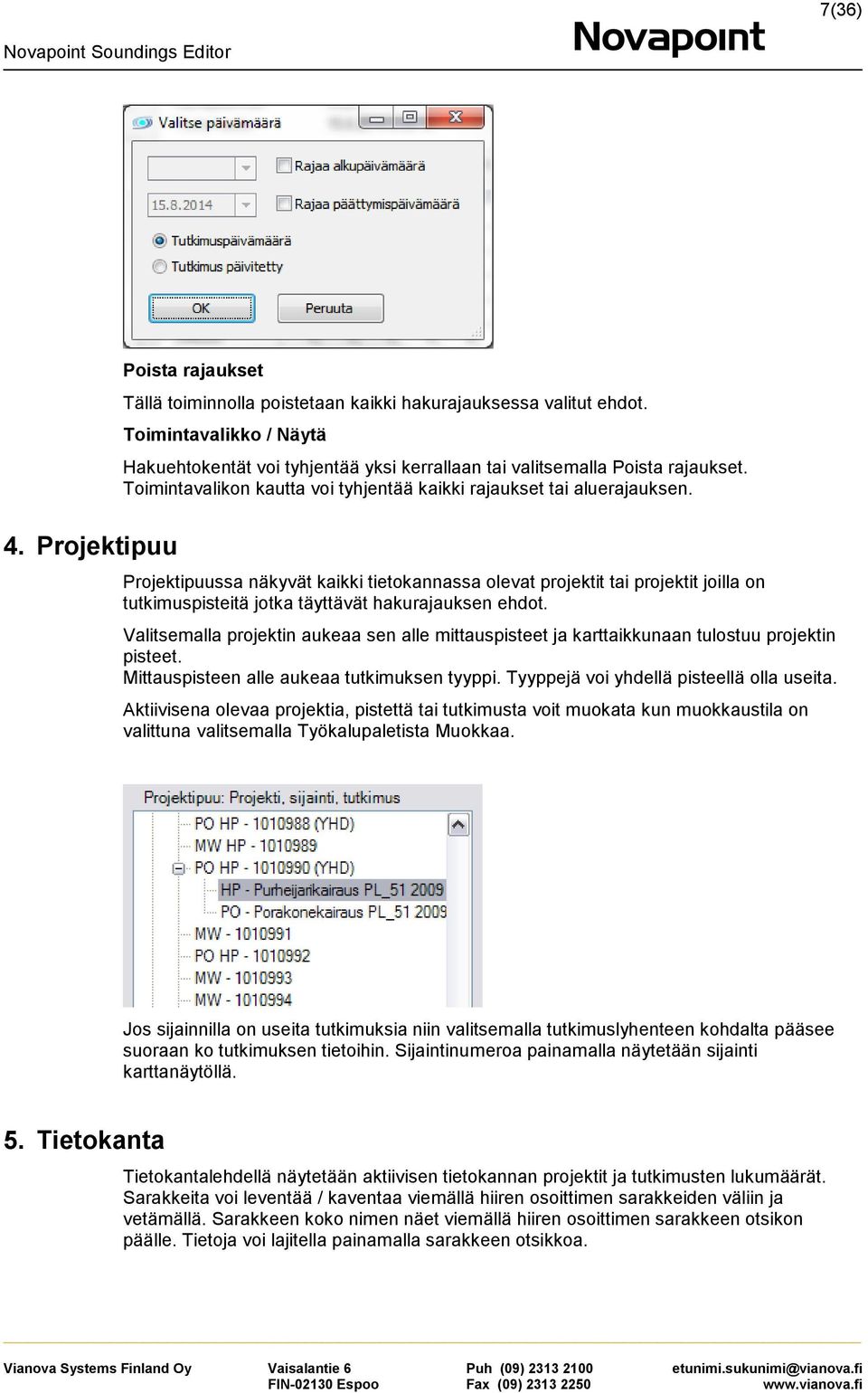 Projektipuussa näkyvät kaikki tietokannassa olevat projektit tai projektit joilla on tutkimuspisteitä jotka täyttävät hakurajauksen ehdot.