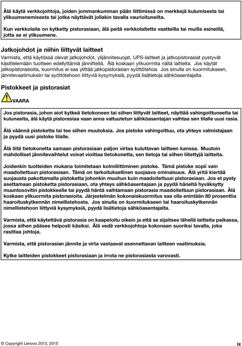 Jatkojohdot ja niihin liittyvät laitteet Varmista, että käytössä olevat jatkojohdot, ylijännitesuojat, UPS-laitteet ja jatkopistorasiat pystyvät käsittelemään tuotteen edellyttämiä jännitteitä.