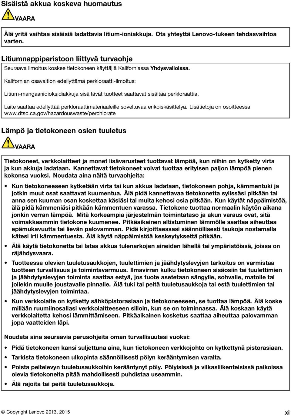 Kalifornian osavaltion edellyttämä perkloraatti-ilmoitus: Litium-mangaanidioksidiakkuja sisältävät tuotteet saattavat sisältää perkloraattia.