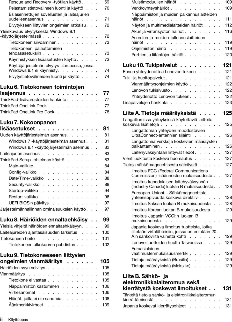 .... 73 Käyttöjärjestelmän elvytys tilanteessa, jossa Windows 8.1 ei käynnisty......... 74 Elvytystietovälineiden luonti ja käyttö.... 74 Luku 6. Tietokoneen toimintojen laajennus.