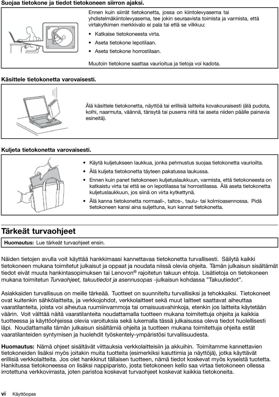 Katkaise tietokoneesta virta. Aseta tietokone lepotilaan. Aseta tietokone horrostilaan. Muutoin tietokone saattaa vaurioitua ja tietoja voi kadota. Käsittele tietokonetta varovaisesti.