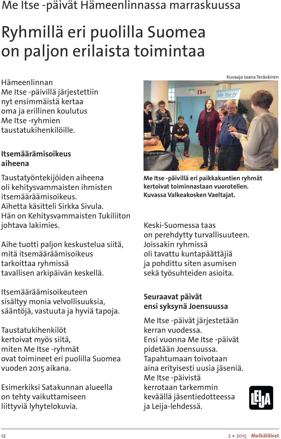 Hän n Kehitysvammaisten Tukiliitn jhtava lakimies. Aihe tutti paljn keskustelua siitä, mitä itsemääräämisikeus tarkittaa ryhmissä tavallisen arkipäivän keskellä.