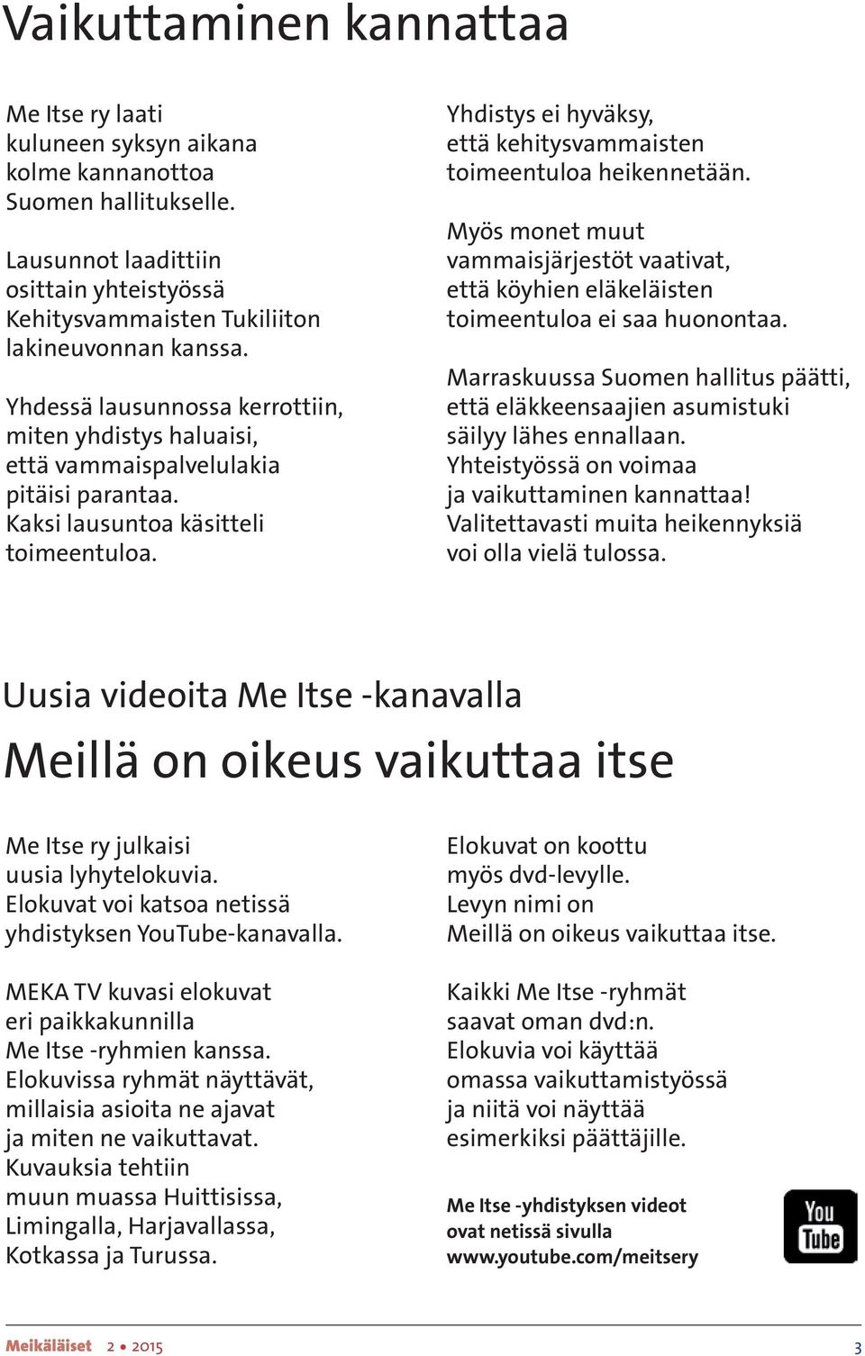 Yhdistys ei hyväksy, että kehitysvammaisten timeentula heikennetään. Myös mnet muut vammaisjärjestöt vaativat, että köyhien eläkeläisten timeentula ei saa hunntaa.