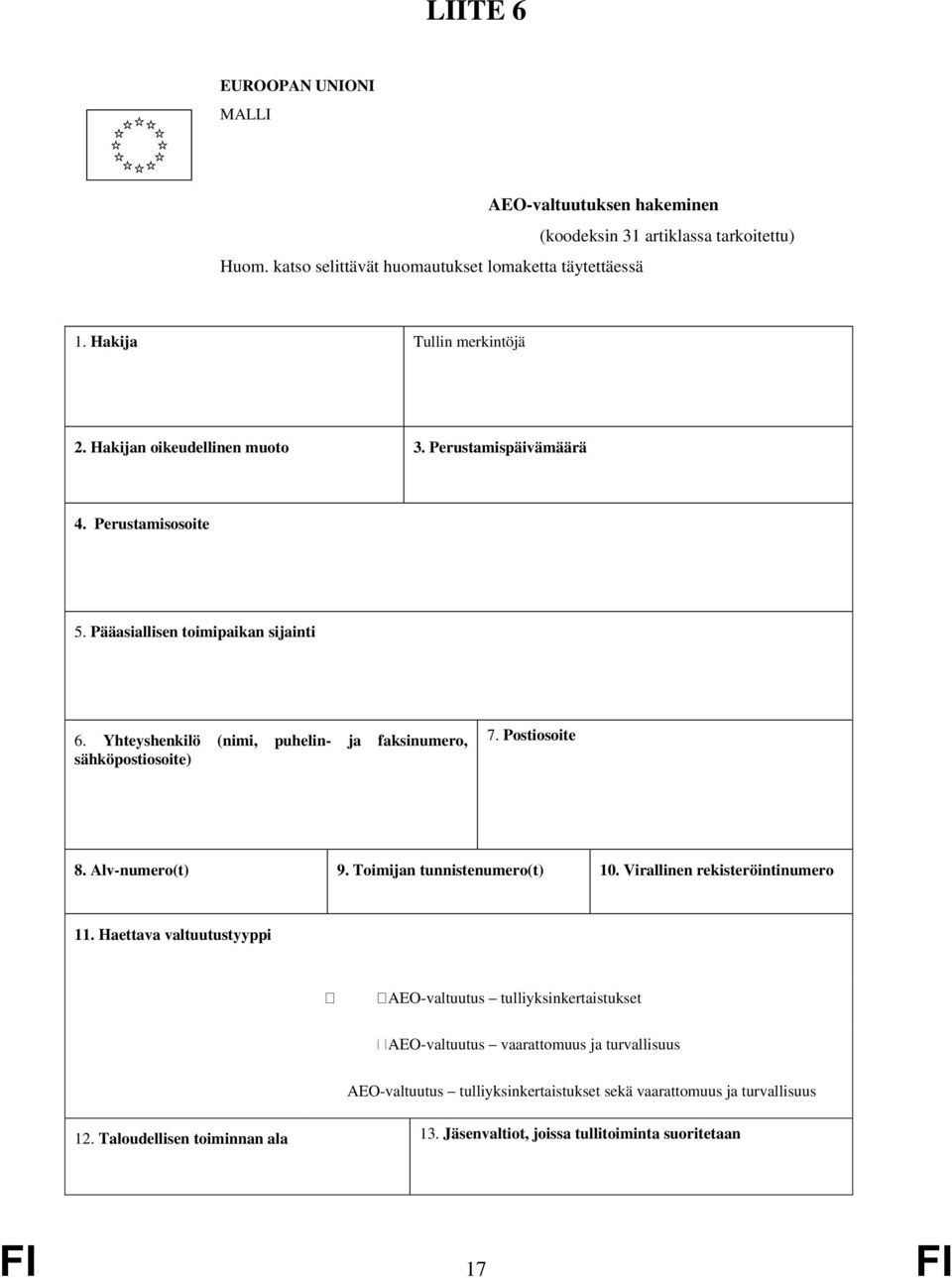Yhteyshenkilö (nimi, puhelin- ja faksinumero, sähköpostiosoite) 7. Postiosoite 8. Alv-numero(t) 9. Toimijan tunnistenumero(t) 10. Virallinen rekisteröintinumero 11.